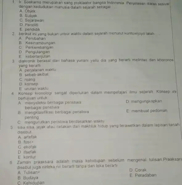 Ir. Soekarno merupakan sang proklaator bangsa Indonesia. Penjelasan diatas sesuai dengan kedudukan manusia dalam sejarah sebagai .... A. Objek B. Subjek C. Sejarawan D.