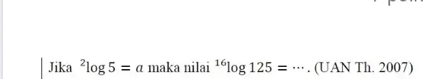 Jika ^(2)log 5=a maka nilai ^(16)log 125=cdots . (UAN Th. 2007)