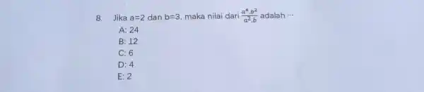 Jika a=2 dan b=3 , maka nilai dari (a^(4),b^(2))/(a^(2)*b) adalah cdots A: 24 B: 12 C: 6 D: 4 E: 2