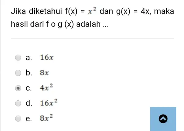 Jika diketahui f(x)=x^(2) dan g(x)=4x , maka hasil dari f o g(x) adalah ... a. 16 x b. 8x C. 4x^(2) d. 16x^(2) e.