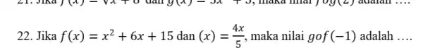 Jika f(x)=x^(2)+6x+15 dan (x)=(4x)/(5) , maka nilai g@f(-1) adalah dots