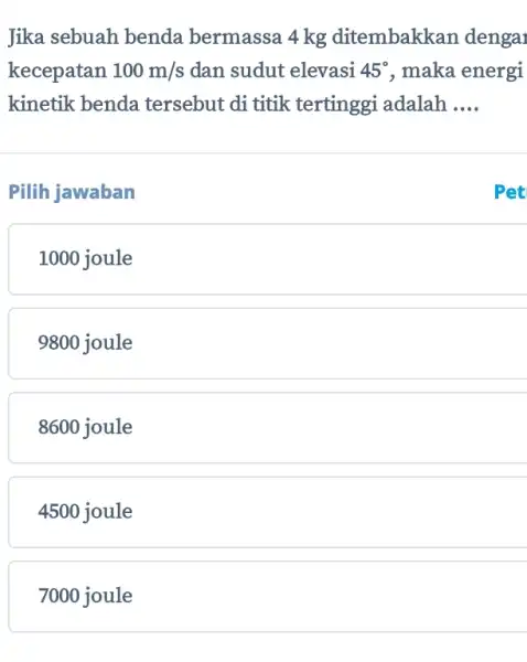 Jika sebuah benda bermassa 4kg ditembakkan denga1 kecepatan 100m//s dan sudut elevasi 45° , maka energi kinetik benda tersebut di titik tertinggi adalah ....