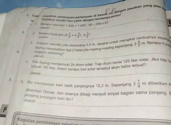 Kakl. Jawablah pertanyaan-pertanyaan di bawah ini dengan jawaban yang jelas of te Kerjakan sendiri dan yakin dengan kemampuanmu! Berapa hasil dari 7.500+1.450:50-250 xx8 ?