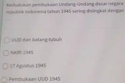 Kedudukan pembukaan Undang-Undang dasar negara republik Indonesia tahun 1945 sering disingkat dengan UUD dan batang tubuh NKRI 1945 17 Águstus 1945 Pembukaan UUD 1945