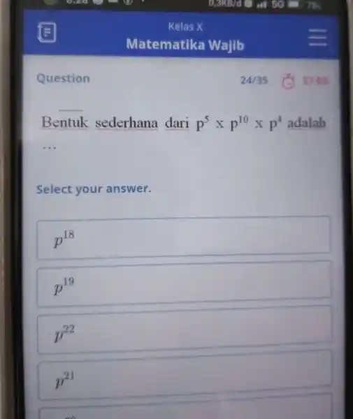 Kelas X Matematika Wajib Question 24//35 37:03 Bentuk sederhana dari p^(5)xxp^(10)xxp^(4) adalah Select your answer. p^(18) p^(19) p^(22) p^(21)