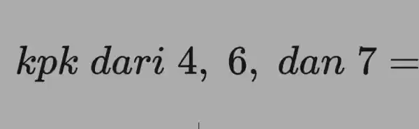 kpk dari 4,6, dan 7=
