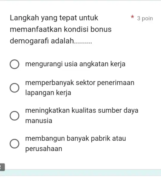 Langkah yang tepat untuk 3 poin memanfaatkan kondisi bonus demogarafi adalah qquad mengurangi usia angkatan kerja memperbanyak sektor penerimaan lapangan kerja meningkatkan kualitas sumber