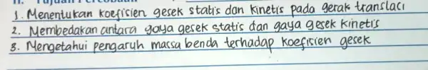 Menentukan koefisien gesek statis dan kinetis pada gerak translaci Membedakan antara gaya gesek statis dan gaya gesek kinetis Mengetahui pengaruh massa benda terhadap koefisien