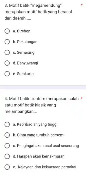 Motif batik "megamendung" merupakan motif batik yang berasal dari daerah..... a. Cirebon b. Pekalongan c. Semarang d. Banyuwangi e. Surakarta Motif batik truntum merupakan