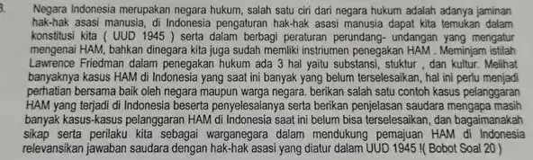 Negara Indonesia merupakan negara hukum, salah satu ciri dari negara hukum adalah adanya jaminan hak-hak asasi manusia, di Indonesia pengaturan hak-hak asasi manusia dapat