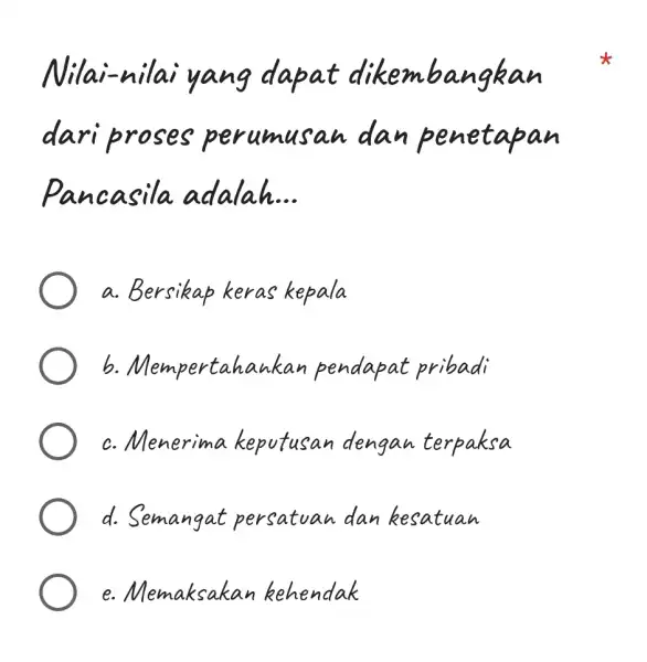 Nilai-nilai yang dapat dikembangkan dari proses perumusan dan penetapan Pancasila adalah... a. Bersikap keras kepala b. Mempertahankan pendapat pribadi c. Menerima keputusan dengan terpaksa