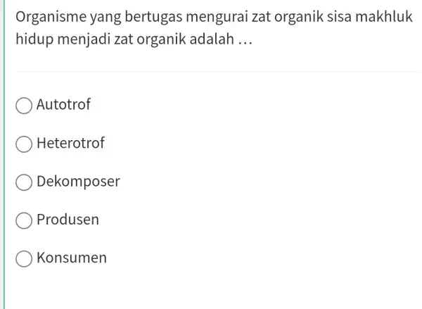 Organisme yang bertugas mengurai zat organik sisa makhluk hidup menjadi zat organik adalah ... Autotrof Heterotrof Dekomposer Produsen Konsumen