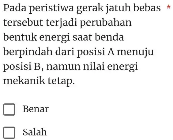 Pada peristiwa gerak jatuh bebas * tersebut terjadi perubahan bentuk energi saat benda berpindah dari posisi A menuju posisi B , namun nilai energi