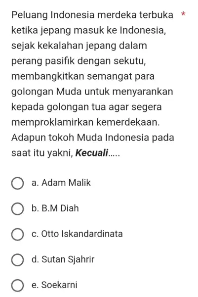 Peluang Indonesia merdeka terbuka ketika jepang masuk ke Indonesia, sejak kekalahan jepang dalam perang pasifik dengan sekutu, membangkitkan semangat para golongan Muda untuk menyarankan