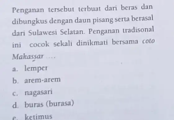 Penganan tersebut terbuat dari beras dan dibungkus dengan daun pisang serta berasal dari Sulawesi Selatan. Penganan tradisonal ini cocok sekali dinikmati bersama coto Makassar