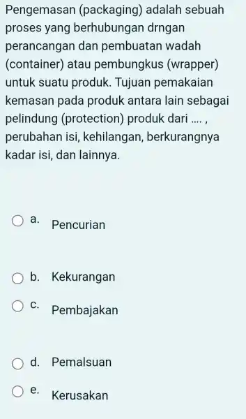 Pengemasan (packaging) adalah sebuah proses yang berhubungan drngan perancangan dan pembuatan wadah (container) atau pembungkus (wrapper) untuk suatu produk. Tujuan pemakaian kemasan pada produk