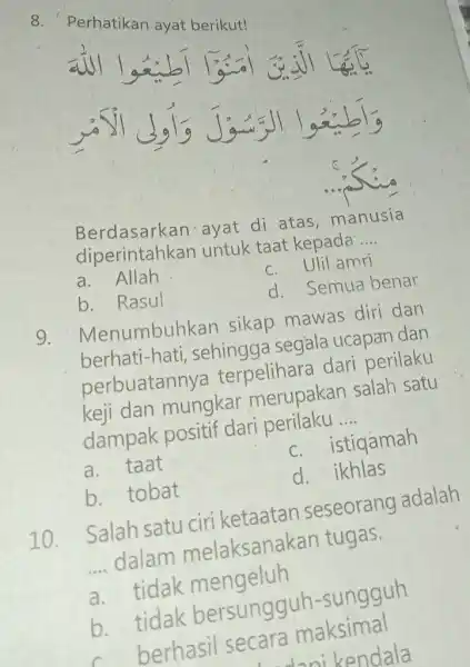 Perhatikan ayat berikut! Berdasarkan ayat di atas, manusia diperintahkan untuk taat kepada'.... a. Allah c. Ulil amri b. Rasul d. Semua benar Menumbuhkan sikap