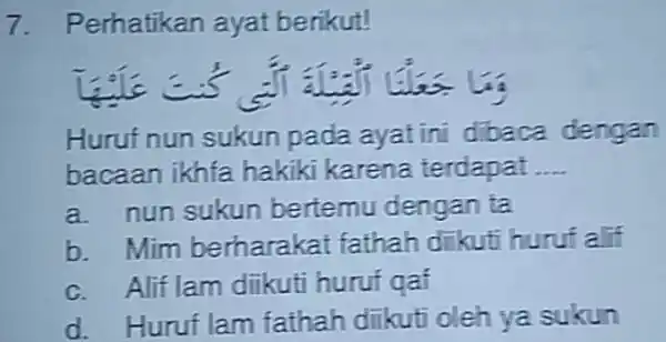 Perhatikan ayat berikut! Huruf nun sukun pada ayat ini dibaca dengan. bacaan ikhfa hakiki karena terdapat .... a. nun sukun bertemu dengan ta b.