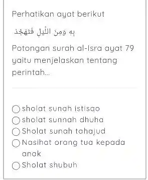 Perhatikan ayat berikut Potongan surah al-Isra ayat 79 yaitu menjelaskan tentang perintah... sholat sunah istisqo sholat sunnah dhuha Sholat sunah tahajud Nasihat orang tua