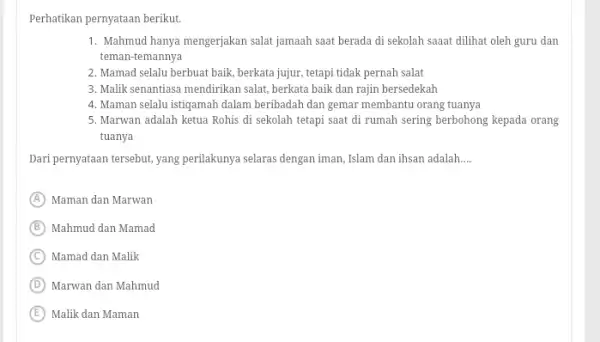 Perhatikan pernyataan berikut. Mahmud hanya mengerjakan salat jamaah saat berada di sekolah saat dilihat oleh guru dan teman-temannya Mamad selalu berbuat baik, berkata jujur,