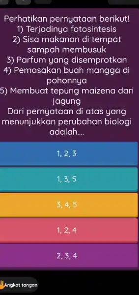 Perhatikan pernyataan berikut! Terjadinya fotosintesis Sisa makanan di tempat sampah membusuk Parfum yang disemprotkan Pemasakan buah mangga di pohonnya Membuat tepung maizena dari jagung