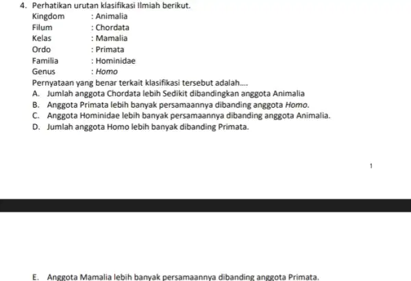 Perhatikan urutan klasifikasi Ilmiah berikut. Kingdom: Animalia Filum : Chordata Kelas : Mamalia Ordo : Primata Familia : Hominidae Genus : Homo Pernyataan yang