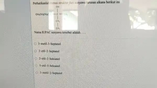 Perhatikanlah rumus struktur dari senyawa turunan alkana berikut ini Nama IUPAC senyawa tersebut adalah.... 3-metil-3-heptanol 2-etil-2-heptanol 2-etil-2-heksanol 5-etil-5-heksanol 3-metil-2-heptanol