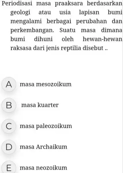 Periodisasi masa praaksara berdasarkan geologi atau usia lapisan bumi mengalami berbagai perubahan dan perkembangan. Suatu masa dimana bumi dihuni oleh hewan-hewan raksasa dari jenis