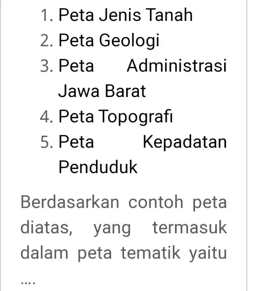 Peta Jenis Tanah Peta Geologi Peta Administrasi Jawa Barat Peta Topografi Peta Kepadatan Penduduk Berdasarkan contoh peta diatas, yang termasuk dalam peta tematik yaitu