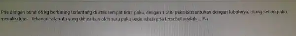 Pria dengan berat 66kg berbaring terlentang di atas tempat tidur paku, dengan 1.208 paku bersentuhan dengan tubuhnya. Ujung setiap paku memiliki luas. Tekanan rata-rata