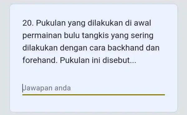 Pukulan yang dilakukan di awal permainan bulu tangkis yang sering dilakukan dengan cara backhand dan forehand. Pukulan ini disebut... Jawapan anda