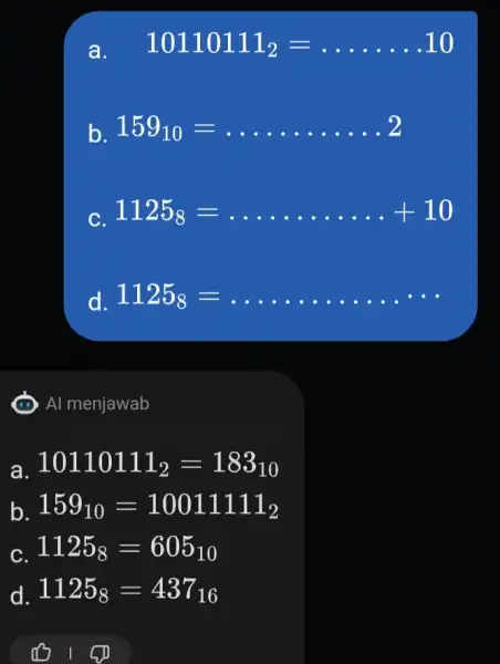 a. quad10110111_(2)=dots dots...10 b. 159_(10)=dots dots . . . . 2 c. 1125_(8)=dots dots . . . . +10 d. 1125_(8)= Al menjawab a.