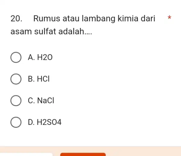 Rumus atau lambang kimia dari asam sulfat adalah.... A. H2O B. HCl C. NaCl D. H2SO4