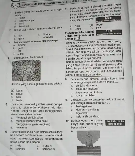 SA. Berilah tanda silang (x) pada huruf a,b,c , atau Berikut yang termasuk unsur seni rupa adalah .... a. ritme b. keseimbangan c. garis