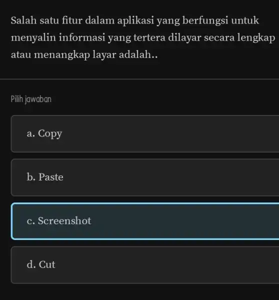 Salah satu fitur dalam aplikasi yang berfungsi untuk menyalin informasi yang tertera dilayar secara lengkap atau menangkap layar adalah.. Pilih jawaban a. Copy b.