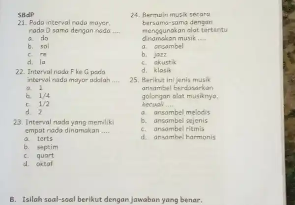 SBdP 21. Pada interval nada mayor, nada D sama dengan nada .... a. do b. sol c. re d. la 22. Interval nada F