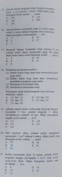 Sebuah benda bergerak lurus dengan kecepalan tetap 2m//s selama I menit. Maka jarak yang ditempuh benda adalah. meter A. 120 D. 240 B. 160