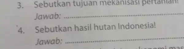 Sebutkan tujuan mekanisasi pertamian? Jawab: qquad Sebutkan hasil hutan Indonesia! Jawab: qquad