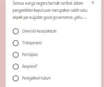 Semua warga negara berhak terlibat dalam pengambilan keputusan merupakan salah satu aspek perwujudan good governance, yaitu .... Orientasi kesepakatan Transparansi Partisipasi Responsif Penegakkan hukum