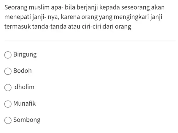 Seorang muslim apa- bila berjanji kepada seseorang akan menepati janji- nya, karena orang yang mengingkari janji termasuk tanda-tanda atau ciri-ciri dari orang Bingung Bodoh