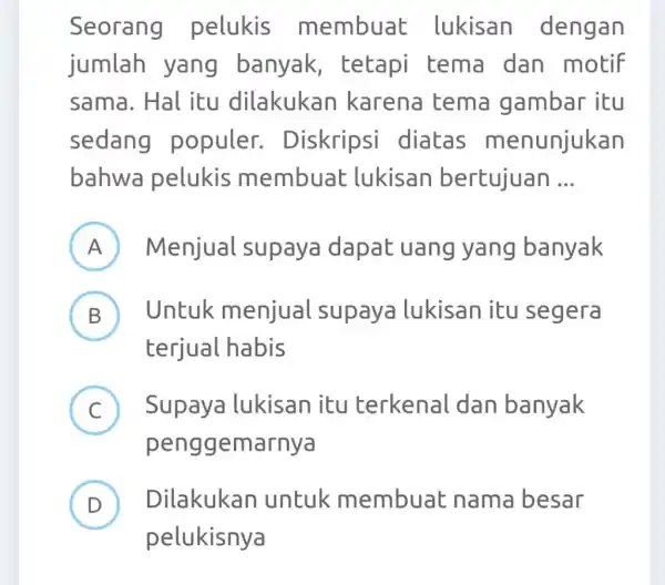 Seorang pelukis membuat lukisan dengan jumlah yang banyak, tetapi tema dan motif sama. Hal itu dilakukan karena tema gambar itu sedang populer. Diskripsi diatas