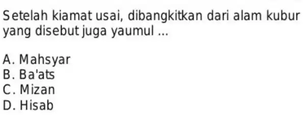 Setelah kiamat usai, dibangkitkan dari alam kubur yang disebut juga yaumul ... A. Mahsyar B. Ba'ats C. Mizan D. Hisab