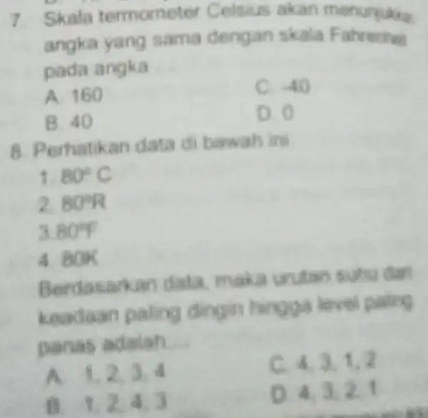 Skala termometer Celsius akan menumikina angka yang sama dengen stata fatrerther pada angka ... A. 160 C. -40 B. 40 D. 0 Perhatikan data