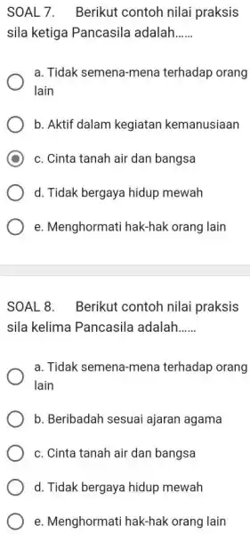 SOAL 7. Berikut contoh nilai praksis sila ketiga Pancasila adalah...... a. Tidak semena-mena terhadap orang lain b. Aktif dalam kegiatan kemanusiaan c. Cinta tanah