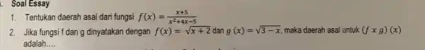 Soal Essay Tentukan daerah asal dari fungsi f(x)=(x+5)/(x^(2)+4x-5) Jika fungsi f dan g dinyatakan dengan f(x)=sqrt(x+2) dan g(x)=sqrt(3-x) , maka daerah asal untuk (f