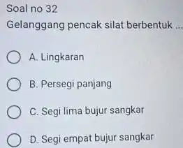 Soal no 32 Gelanggang pencak silat berbentuk. A. Lingkaran B. Persegi panjang C. Segi lima bujur sangkar D. Segi empat bujur sangkar