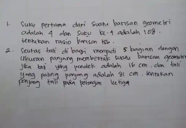 Sukv pertama dari suam barisan geometri adalah 4 olan suku ke. 4 adalah 108. tentukan rasio borison tsb. Seutas tali dibagi menjadi 5 bagian