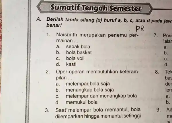 Sumatif Tengah Semester A. Berilah tanda silang (x) huruf a,b,c , atau d pada jaw benar! PR Naismith merupakan penemu permainan .... a. sepak