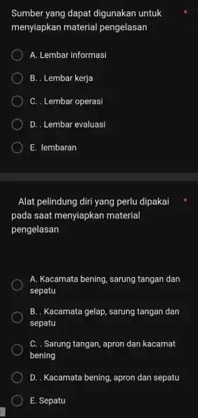 Sumber yang dapat digunakan untuk menyiapkan material pengelasan A. Lembar informasi B. . Lembar kerja C. . Lembar operasi D. . Lembar evaluasi E.