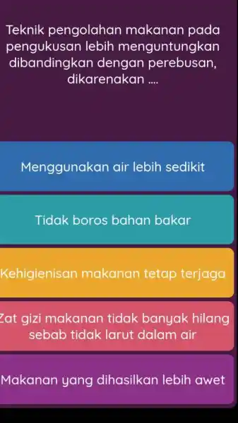 Teknik pengolahan makanan pada pengukusan lebih menguntungkan dibandingkan dengan perebusan, dikarenakan .... Menggunakan air lebih sedikit Tidak boros bahan bakar Kehigienisan makanan tetap terjaga